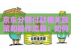 京东分期付款相关政策和操作流程：如何办理、还款方式及注意事项京东怎么分期买手机「京东分期付款相关政策和操作流程：如何办理、还款方式及注意事项」